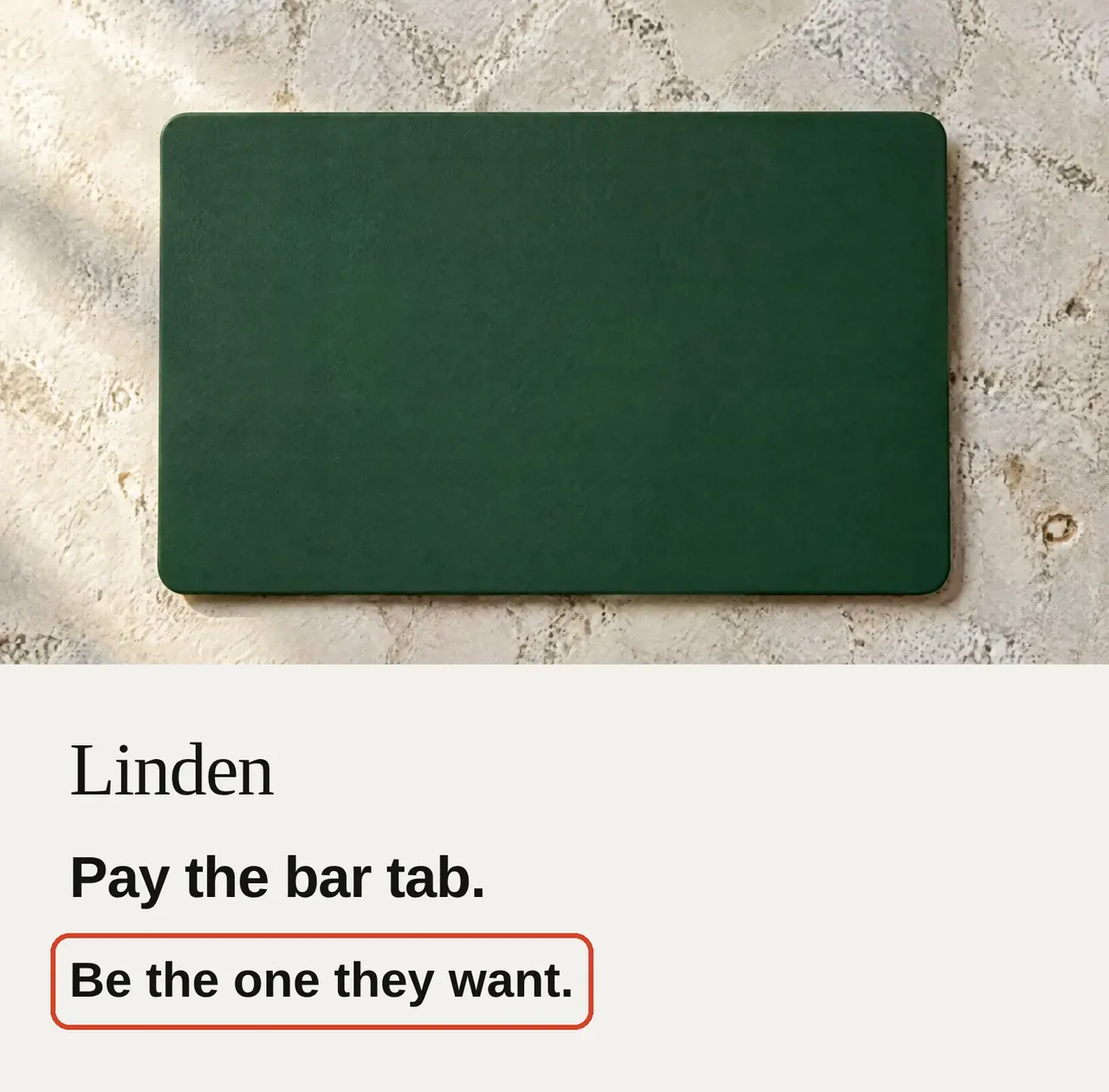 Card ad for Linden, a dark green card on limestone, with the headline Pay the bar tab and a red box around the line Be the one they want.